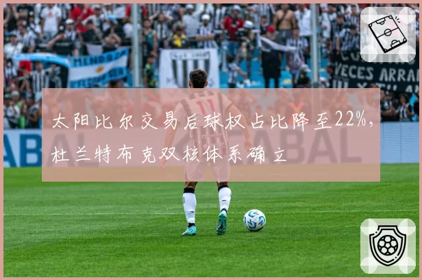 太阳比尔交易后球权占比降至22%，杜兰特布克双核体系确立